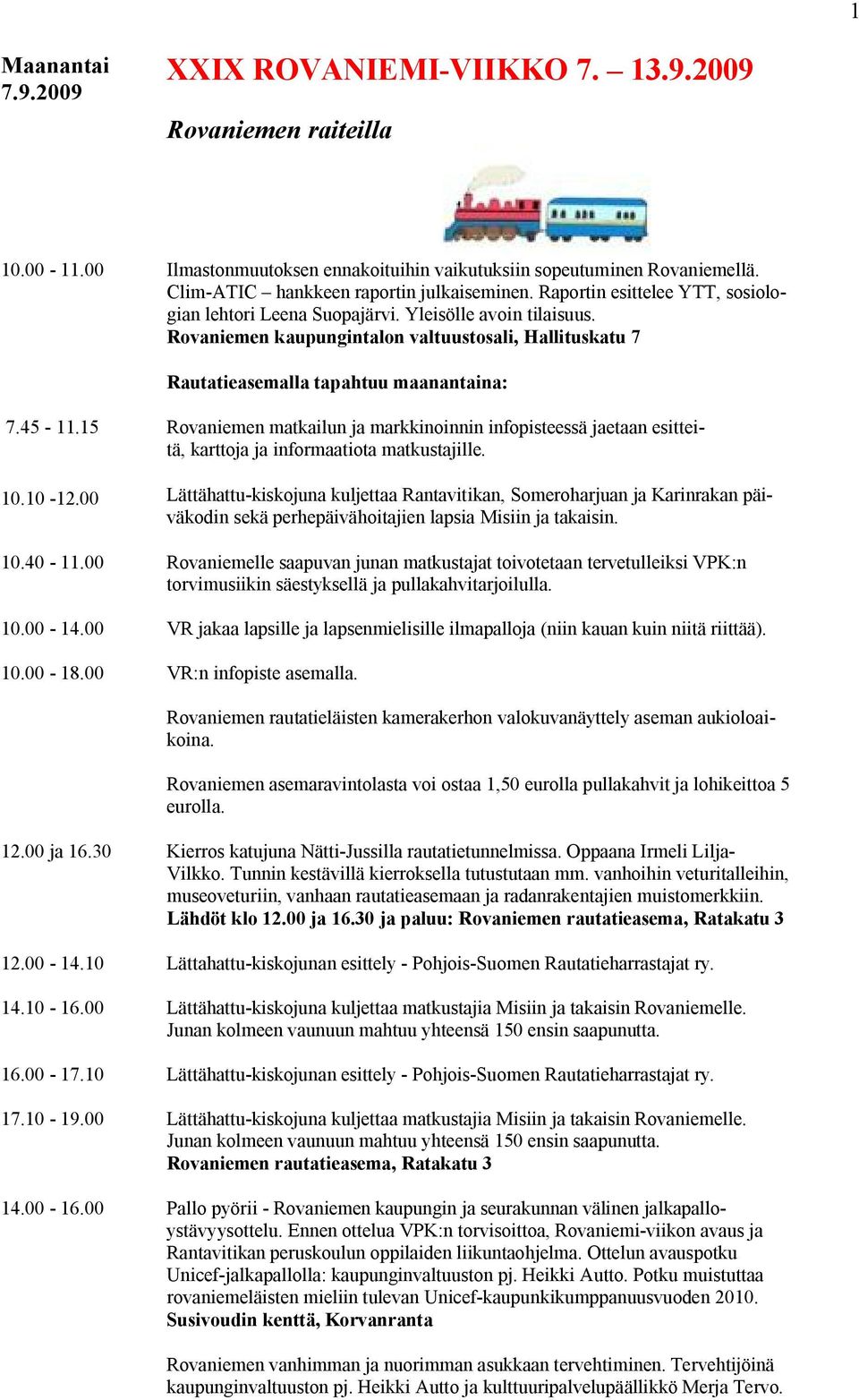 15 Rovaniemen matkailun ja markkinoinnin infopisteessä jaetaan esitteitä, karttoja ja informaatiota matkustajille. 10.10 12.