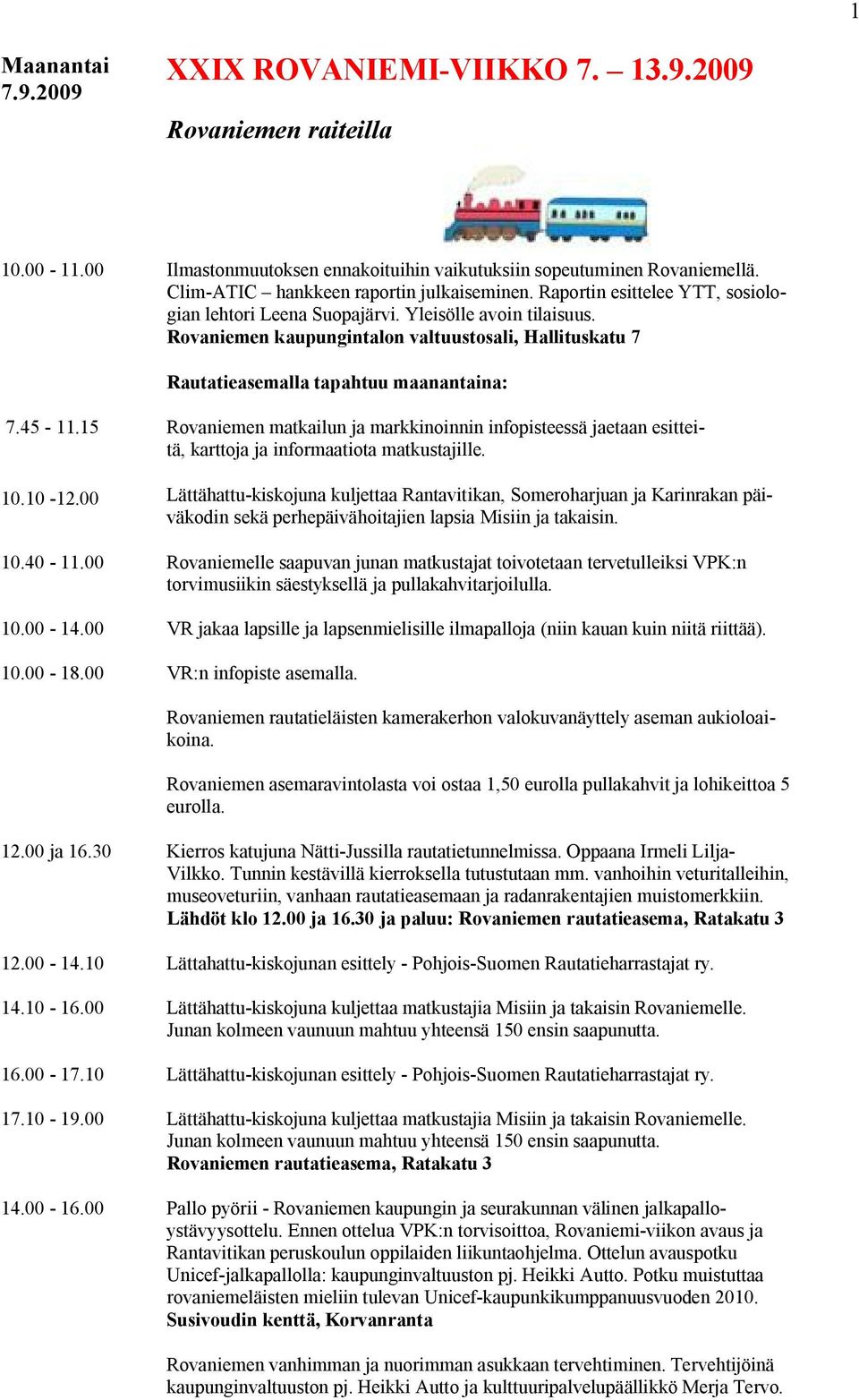 15 Rovaniemen matkailun ja markkinoinnin infopisteessä jaetaan esitteitä, karttoja ja informaatiota matkustajille. 10.10 12.