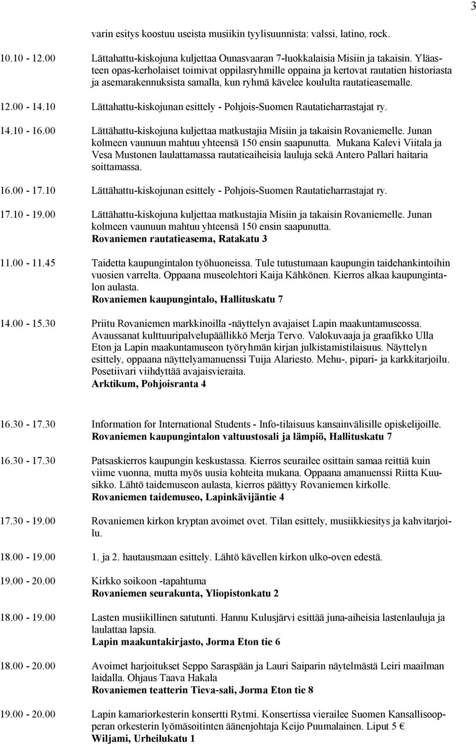 00 17.10 17.10 19.00 Lättahattu kiskojunan esittely Pohjois Suomen Rautatieharrastajat ry. Lättähattu kiskojuna kuljettaa matkustajia Misiin ja takaisin Rovaniemelle.