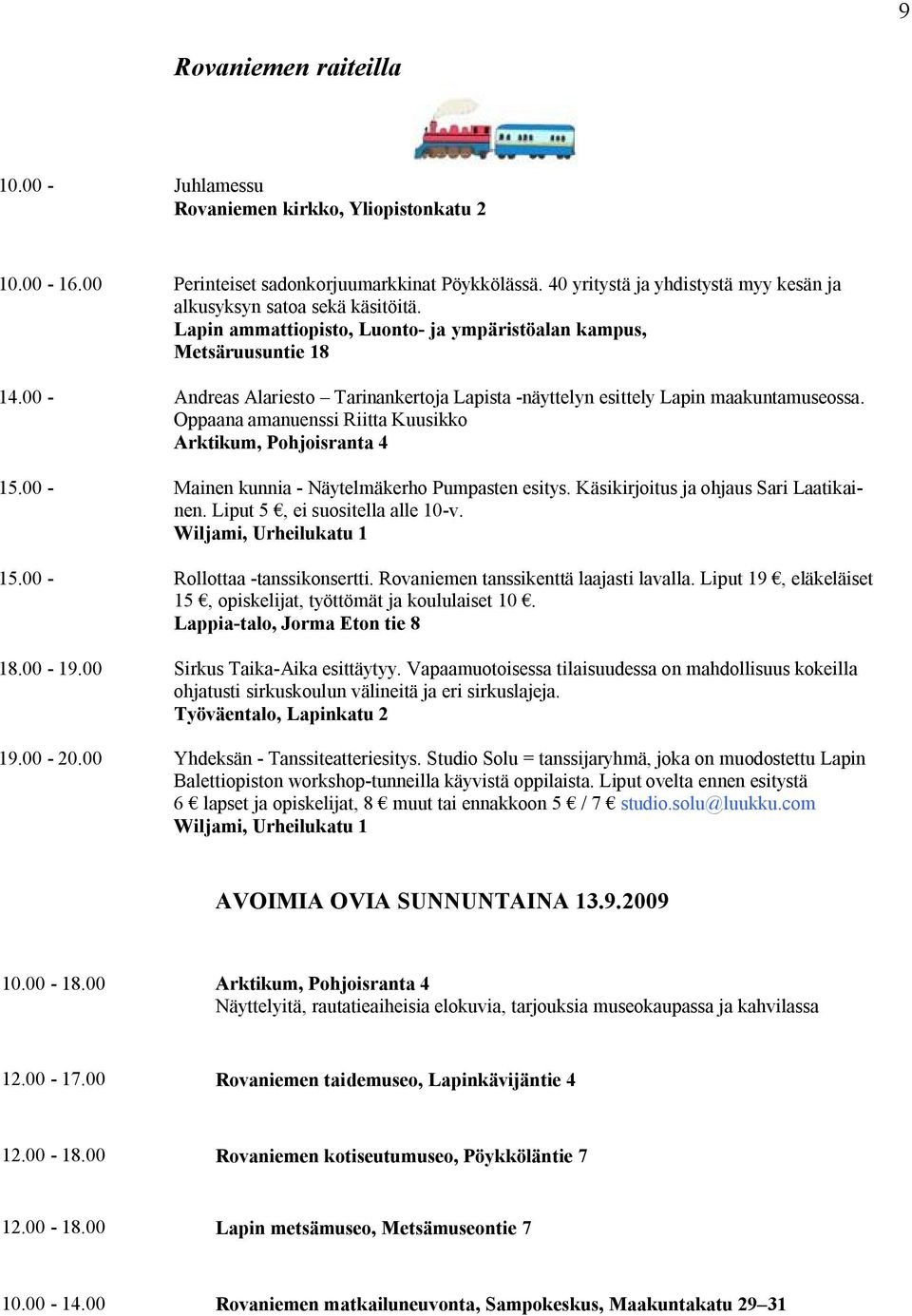 00 Mainen kunnia Näytelmäkerho Pumpasten esitys. Käsikirjoitus ja ohjaus Sari Laatikainen. Liput 5, ei suositella alle 10 v. 15.00 Rollottaa tanssikonsertti. Rovaniemen tanssikenttä laajasti lavalla.