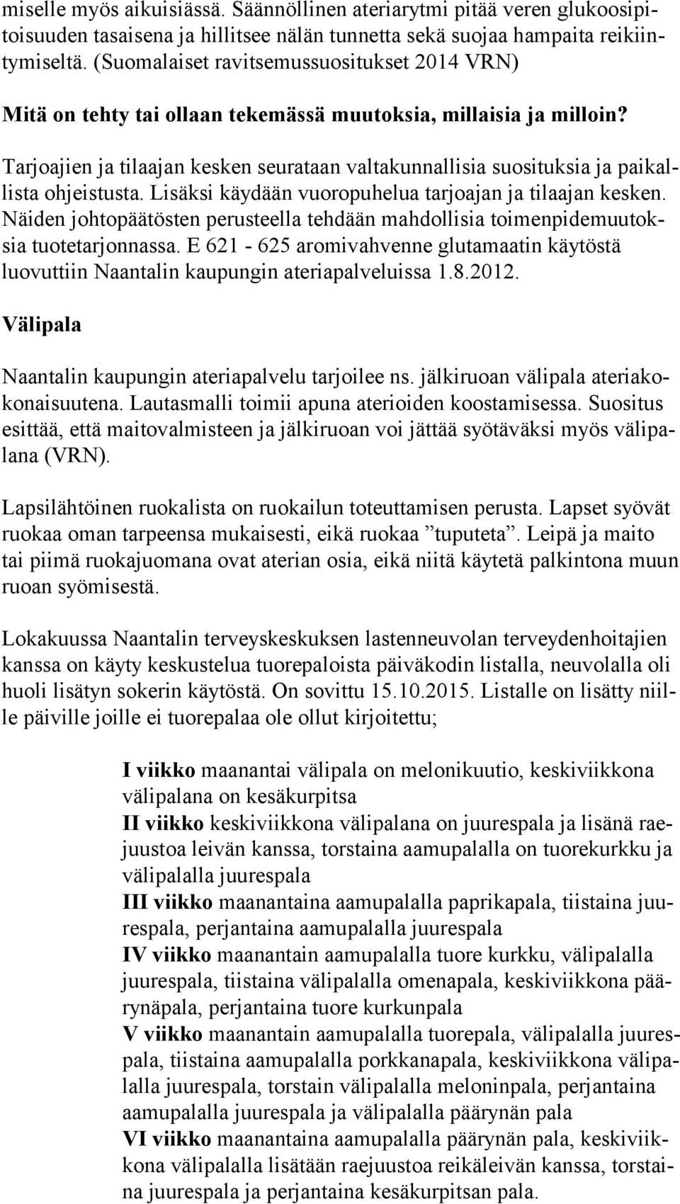 Tarjoajien ja tilaajan kesken seurataan valtakunnallisia suosituksia ja pai kallis ta ohjeistusta. Lisäksi käydään vuoropuhelua tarjoajan ja tilaajan kes ken.