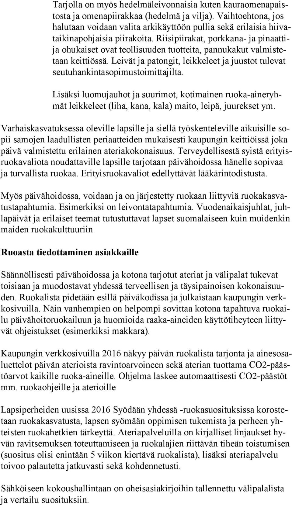Riisipiirakat, porkkana- ja pi naat tija ohukaiset ovat teollisuuden tuotteita, pannukakut val mis tetaan keittiössä.