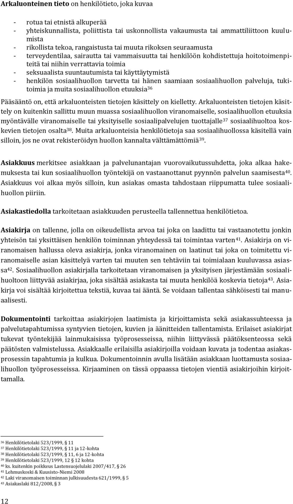 käyttäytymistä - henkilön sosiaalihuollon tarvetta tai hänen saamiaan sosiaalihuollon palveluja, tukitoimia ja muita sosiaalihuollon etuuksia 36 Pääsääntö on, että arkaluonteisten tietojen käsittely