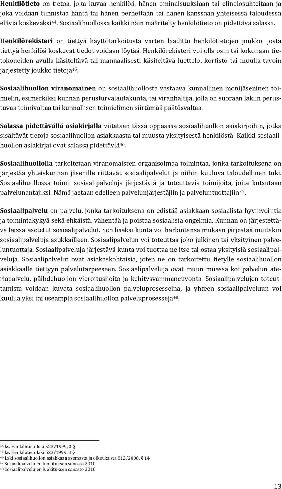 Henkilörekisteri on tiettyä käyttötarkoitusta varten laadittu henkilötietojen joukko, josta tiettyä henkilöä koskevat tiedot voidaan löytää.