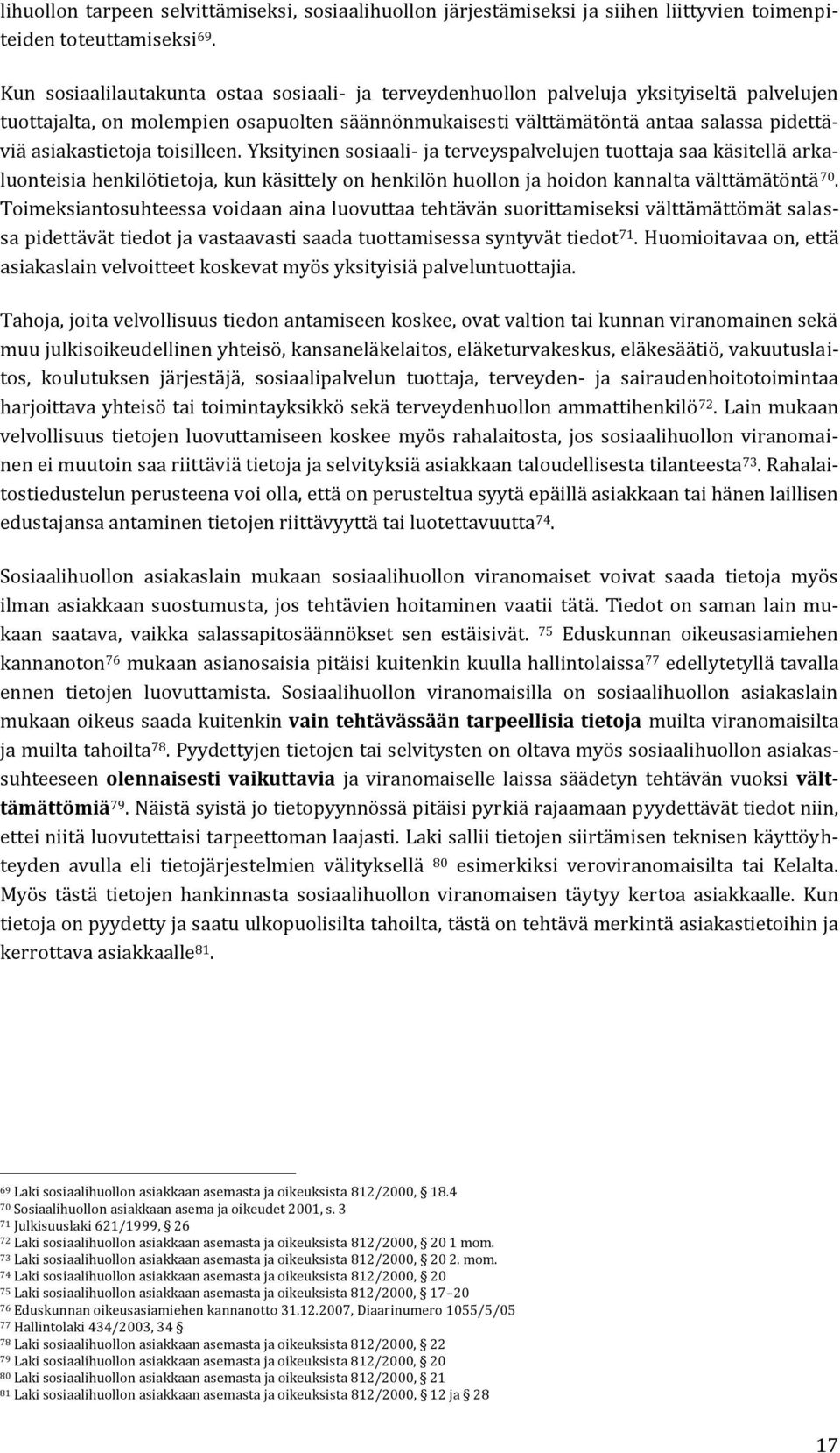 asiakastietoja toisilleen. Yksityinen sosiaali- ja terveyspalvelujen tuottaja saa käsitellä arkaluonteisia henkilötietoja, kun käsittely on henkilön huollon ja hoidon kannalta välttämätöntä 70.