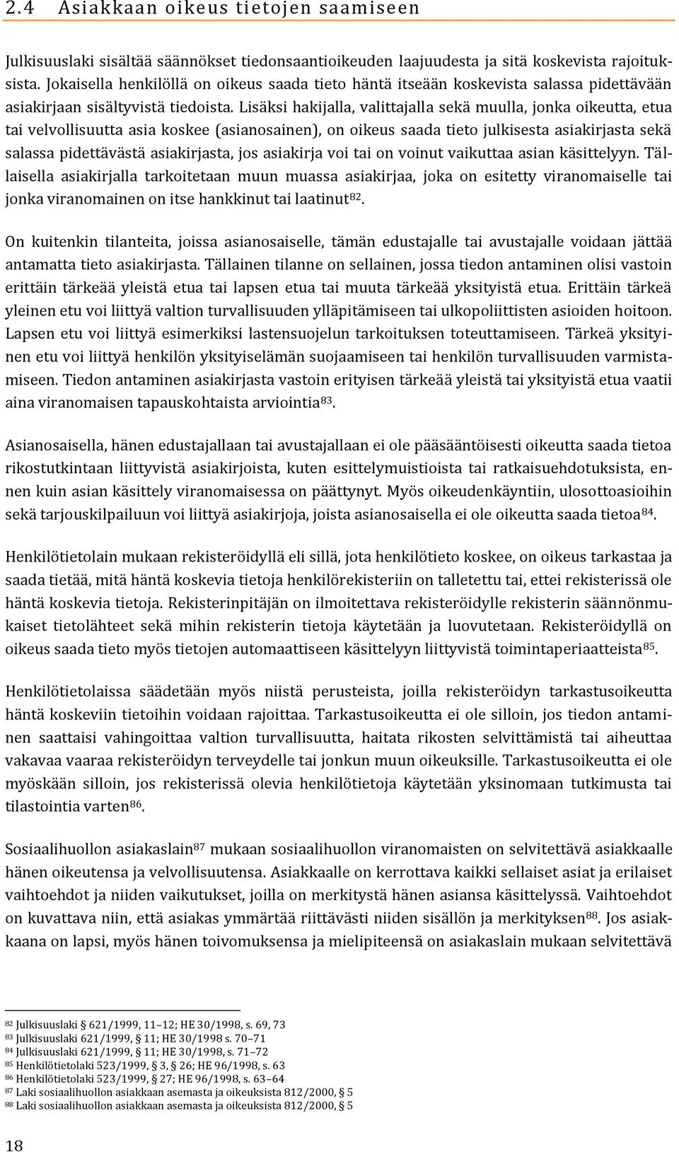 Lisäksi hakijalla, valittajalla sekä muulla, jonka oikeutta, etua tai velvollisuutta asia koskee (asianosainen), on oikeus saada tieto julkisesta asiakirjasta sekä salassa pidettävästä asiakirjasta,