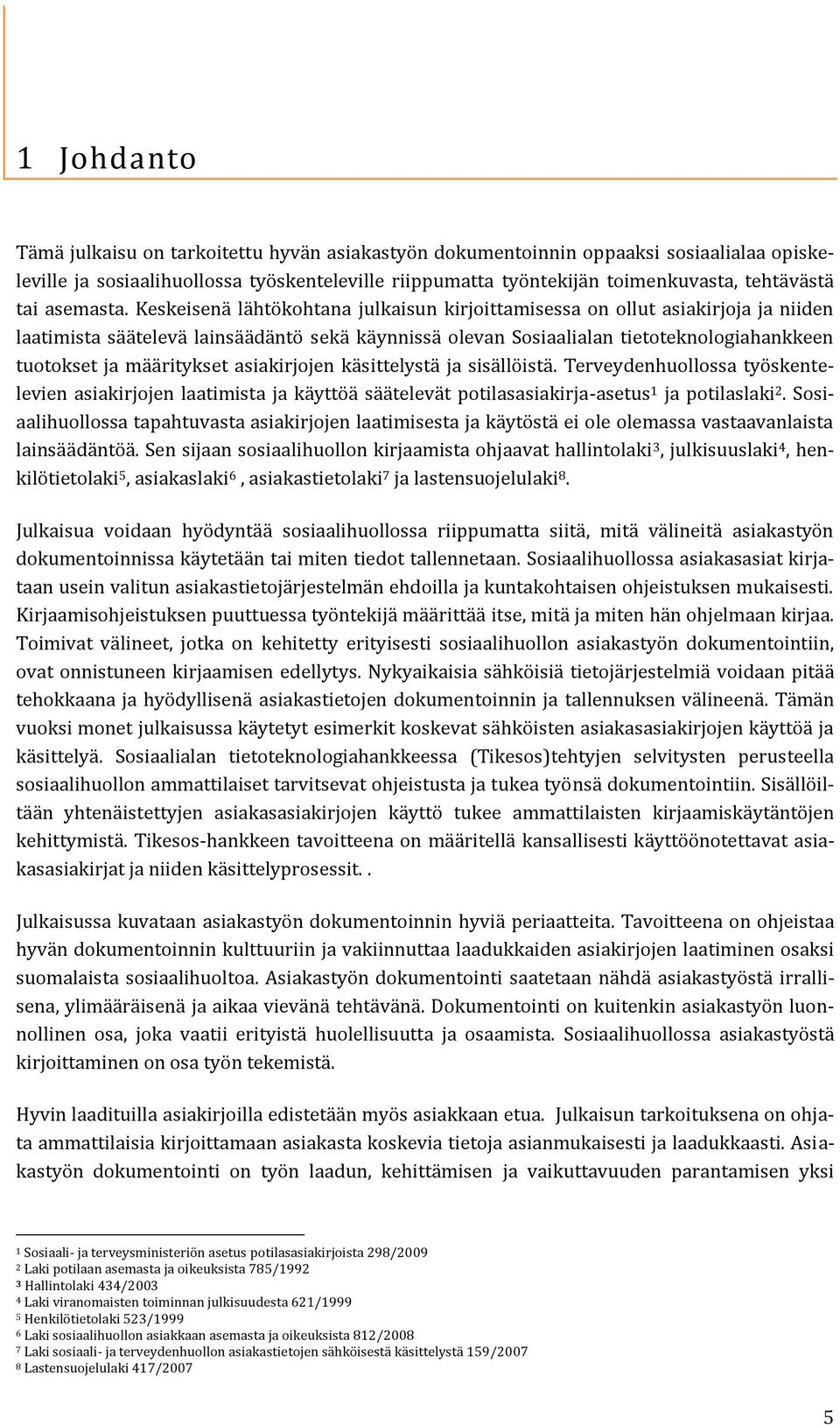 Keskeisenä lähtökohtana julkaisun kirjoittamisessa on ollut asiakirjoja ja niiden laatimista säätelevä lainsäädäntö sekä käynnissä olevan Sosiaalialan tietoteknologiahankkeen tuotokset ja määritykset