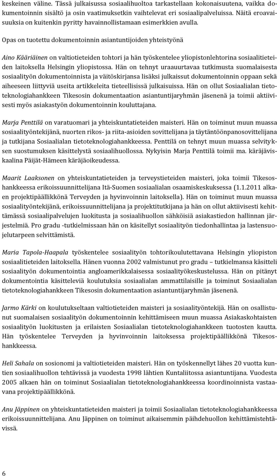 Opas on tuotettu dokumentoinnin asiantuntijoiden yhteistyönä Aino Kääriäinen on valtiotieteiden tohtori ja hän työskentelee yliopistonlehtorina sosiaalitieteiden laitoksella Helsingin yliopistossa.
