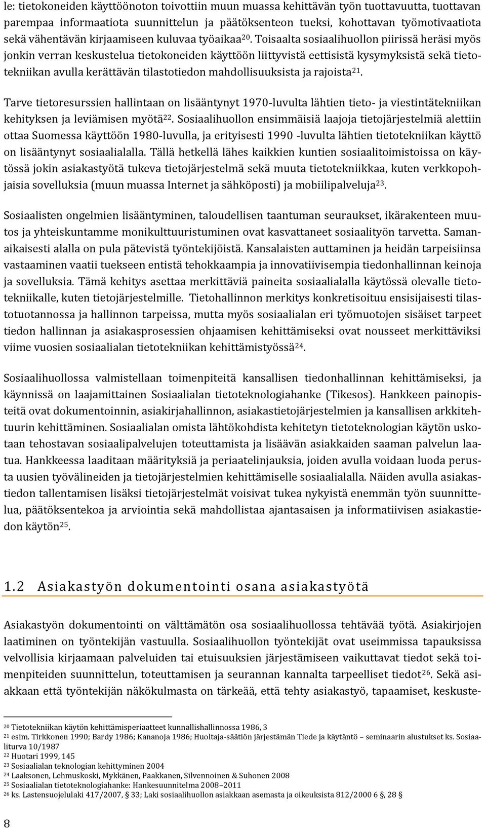 Toisaalta sosiaalihuollon piirissä heräsi myös jonkin verran keskustelua tietokoneiden käyttöön liittyvistä eettisistä kysymyksistä sekä tietotekniikan avulla kerättävän tilastotiedon
