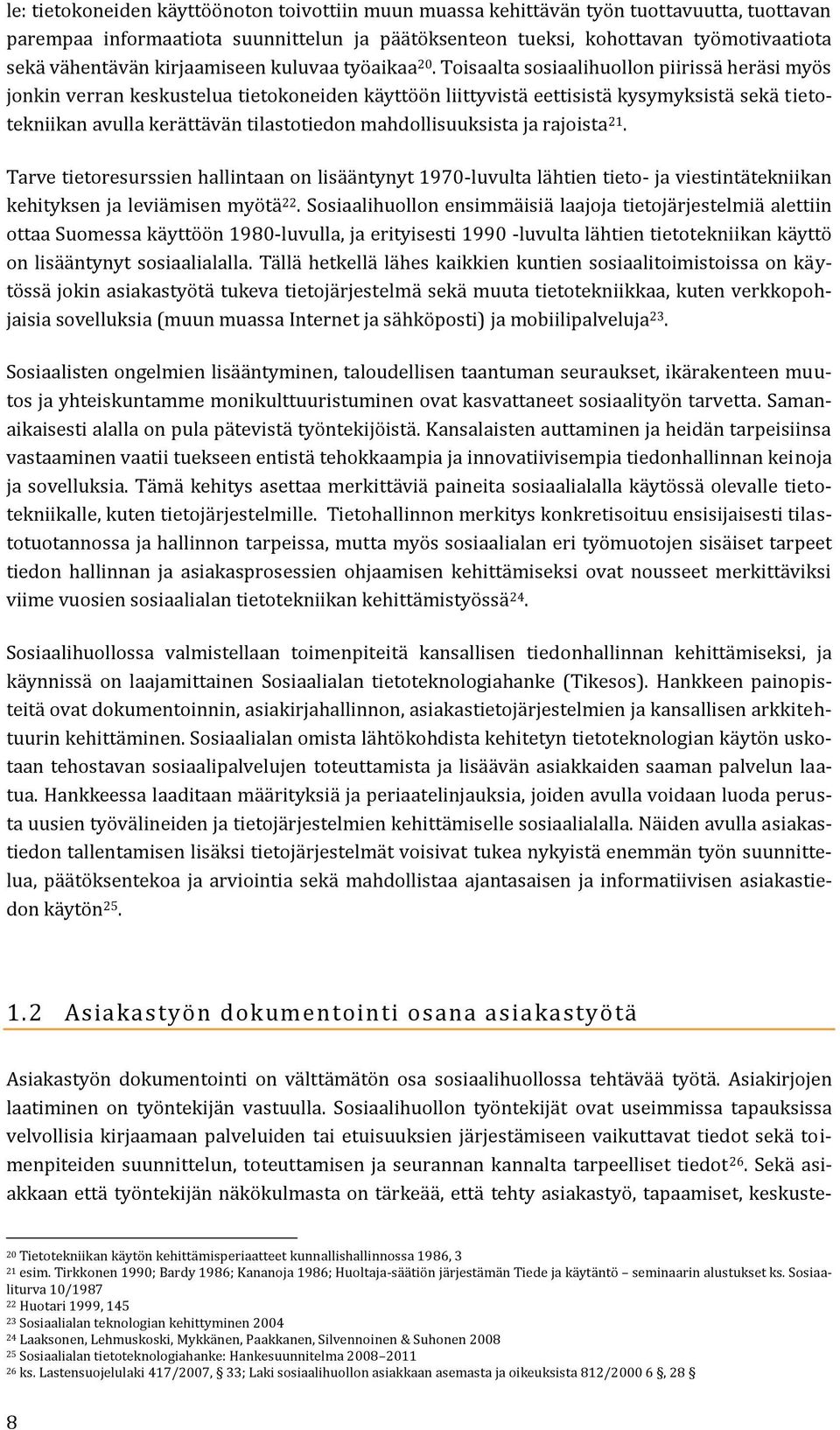 Toisaalta sosiaalihuollon piirissä heräsi myös jonkin verran keskustelua tietokoneiden käyttöön liittyvistä eettisistä kysymyksistä sekä tietotekniikan avulla kerättävän tilastotiedon