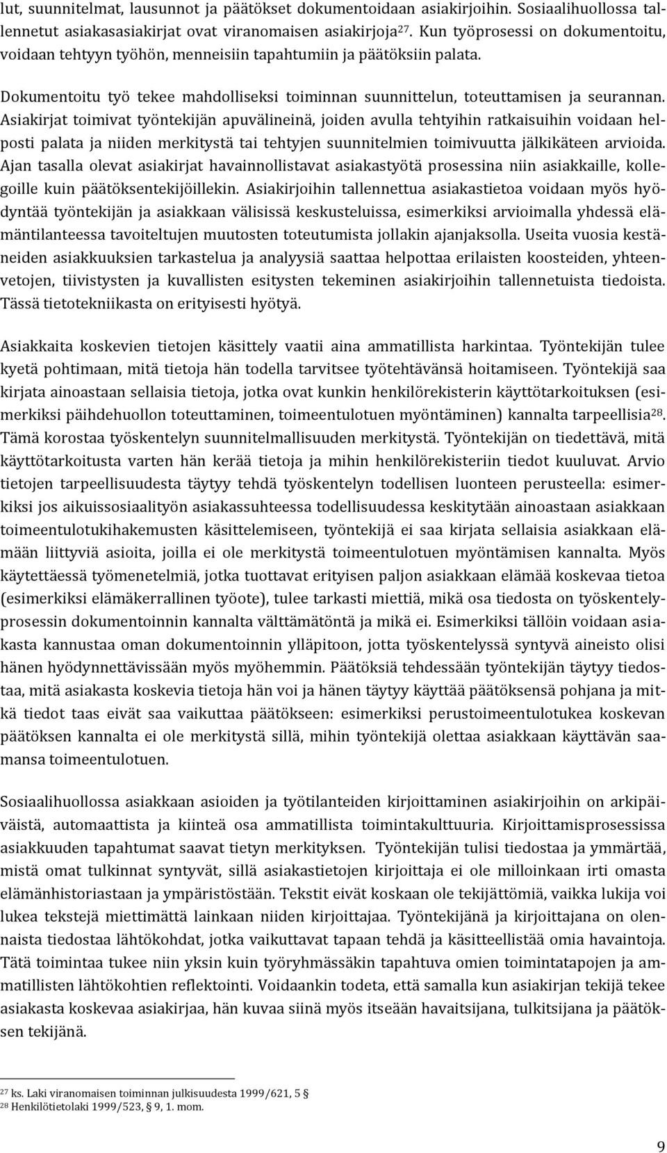 Asiakirjat toimivat työntekijän apuvälineinä, joiden avulla tehtyihin ratkaisuihin voidaan helposti palata ja niiden merkitystä tai tehtyjen suunnitelmien toimivuutta jälkikäteen arvioida.