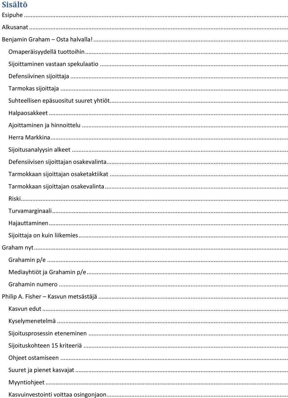 .. Tarmokkaan sijoittajan osaketaktiikat... Tarmokkaan sijoittajan osakevalinta... Riski... Turvamarginaali... Hajauttaminen... Sijoittaja on kuin liikemies... Graham nyt... Grahamin p/e.