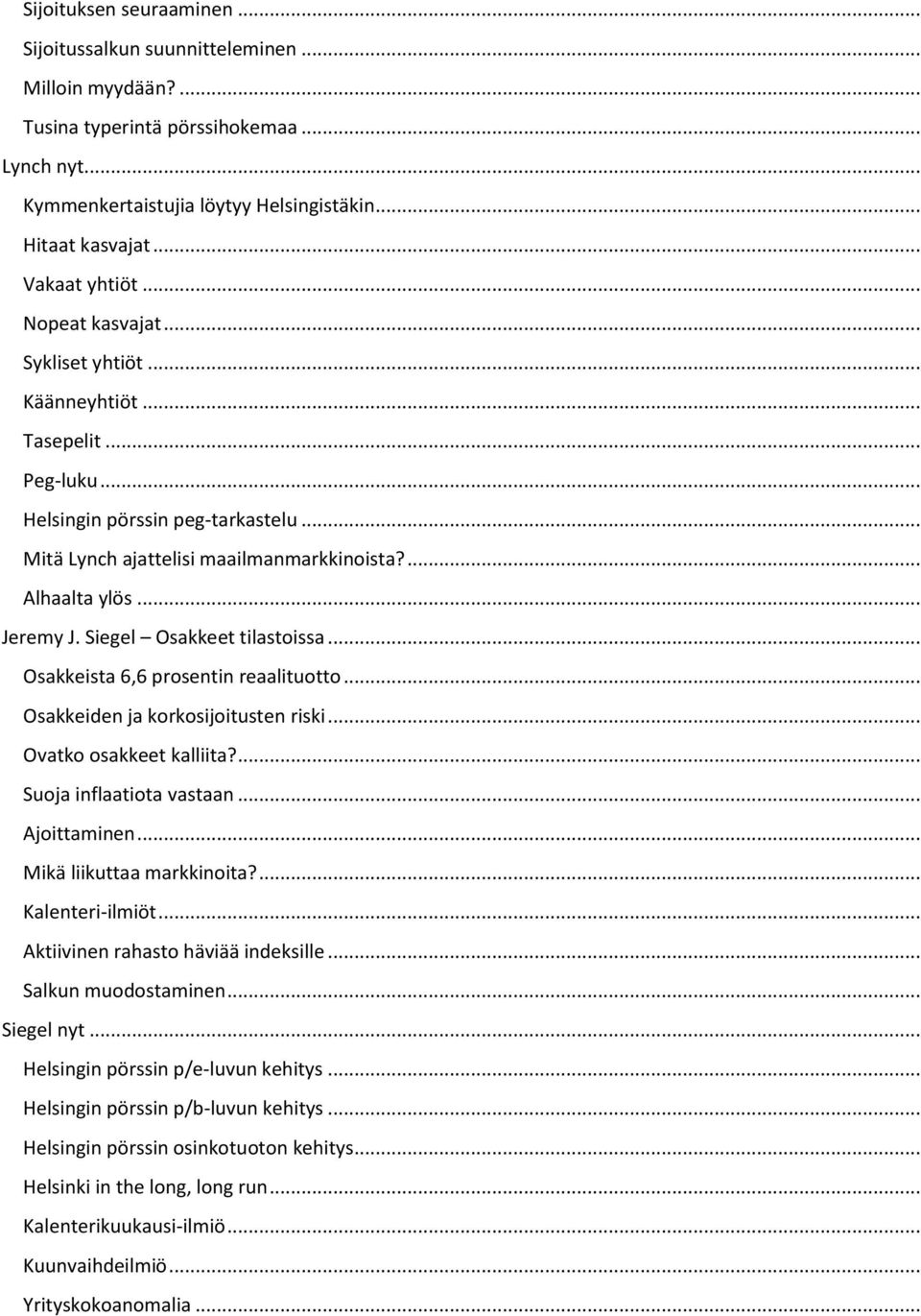 .. Jeremy J. Siegel Osakkeet tilastoissa... Osakkeista 6,6 prosentin reaalituotto... Osakkeiden ja korkosijoitusten riski... Ovatko osakkeet kalliita?... Suoja inflaatiota vastaan... Ajoittaminen.