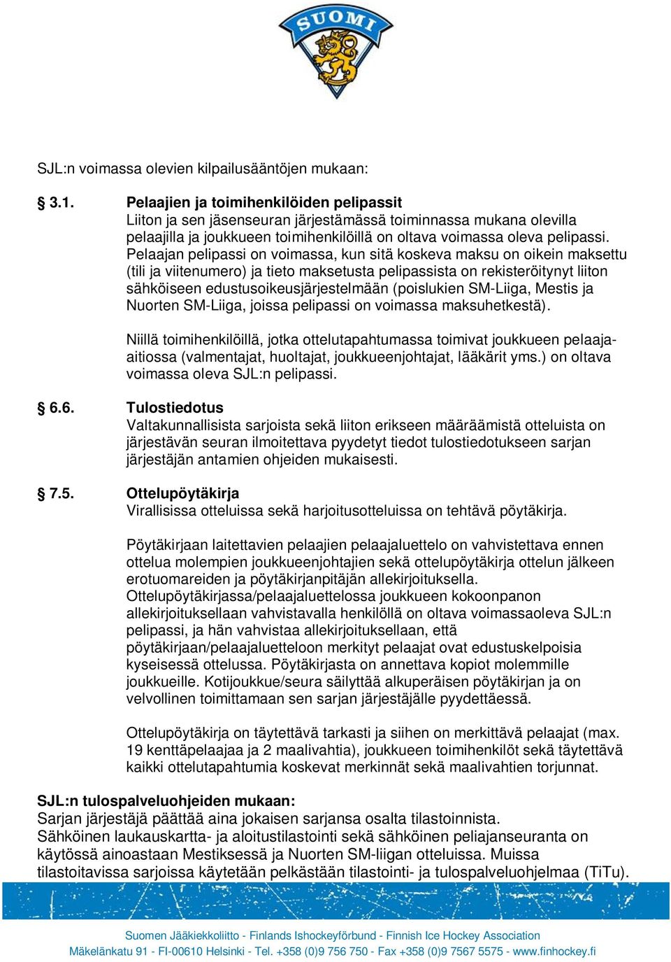 Pelaajan pelipassi on voimassa, kun sitä koskeva maksu on oikein maksettu (tili ja viitenumero) ja tieto maksetusta pelipassista on rekisteröitynyt liiton sähköiseen edustusoikeusjärjestelmään