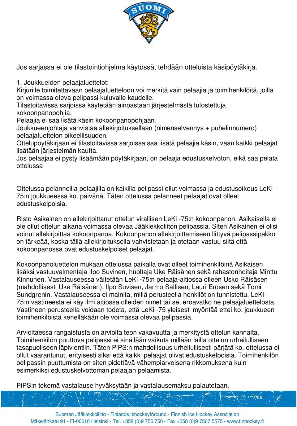 Tilastoitavissa sarjoissa käytetään ainoastaan järjestelmästä tulostettuja kokoonpanopohjia. Pelaajia ei saa lisätä käsin kokoonpanopohjaan.