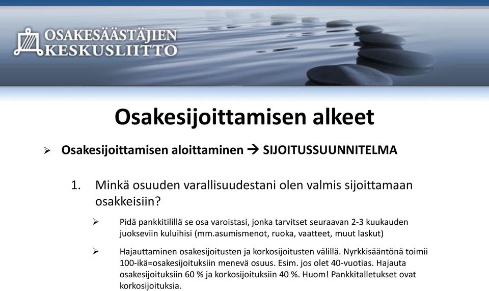 asumismenot, ruoka, vaatteet, muut laskut) Hajauttaminen osakesijoitusten ja korkosijoitusten välillä.