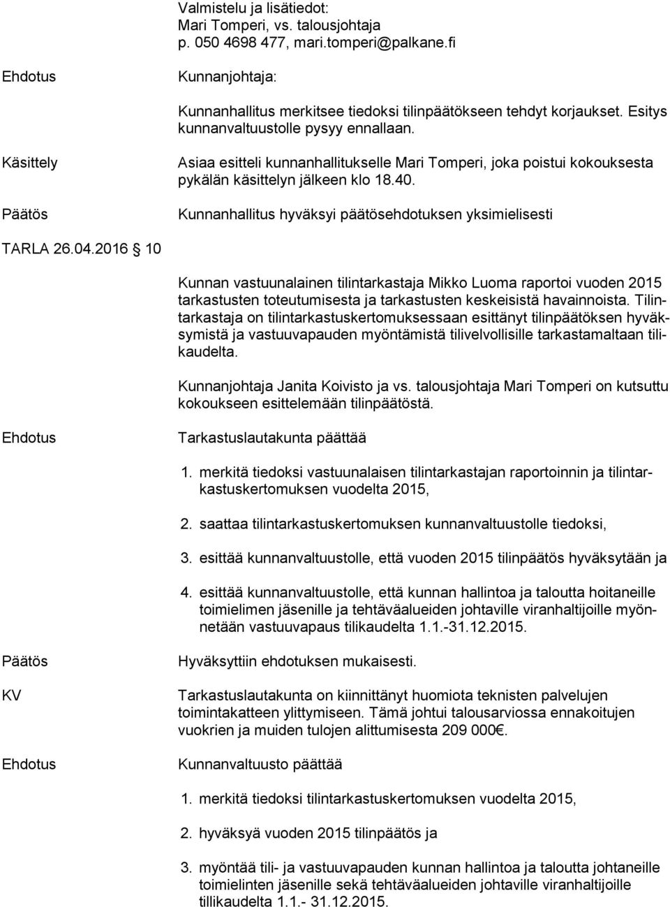 2016 10 Kunnan vastuunalainen tilintarkastaja Mikko Luoma raportoi vuoden 2015 tar kas tus ten toteutumisesta ja tarkastusten keskeisistä havainnoista.