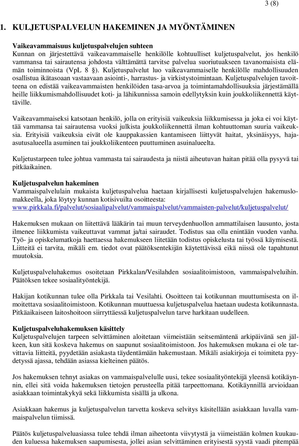 sairautensa johdosta välttämättä tarvitse palvelua suoriutuakseen tavanomaisista elämän toiminnoista (VpL 8 ).