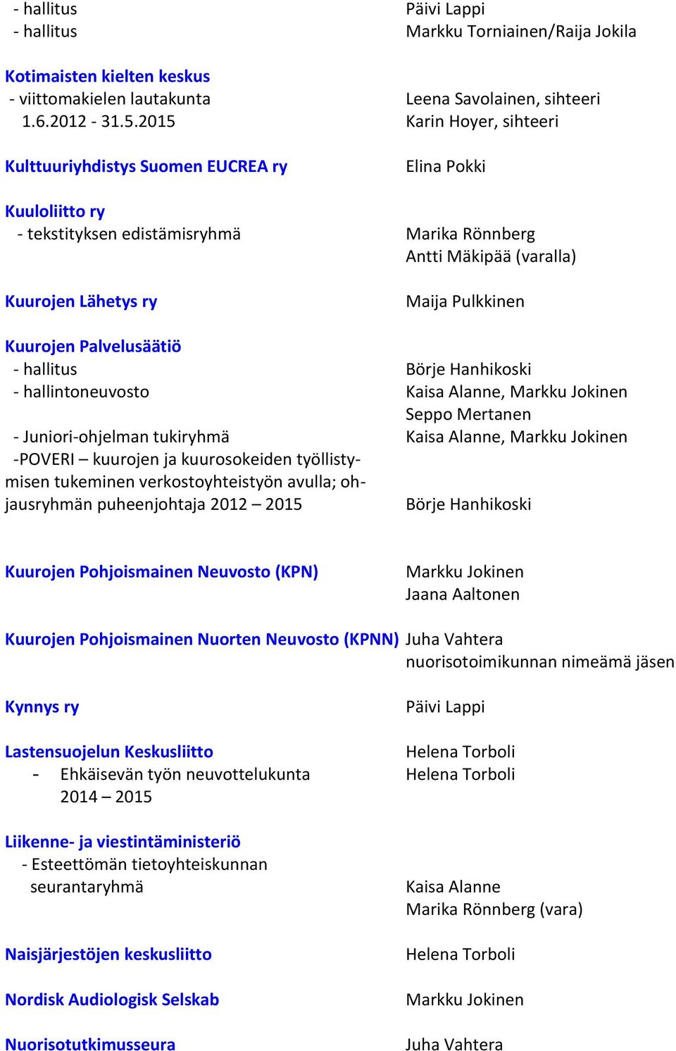 Kuurojen Palvelusäätiö - hallitus - hallintoneuvosto, Seppo Mertanen - Juniori-ohjelman tukiryhmä, -POVERI kuurojen ja kuurosokeiden työllistymisen tukeminen verkostoyhteistyön avulla; ohjausryhmän