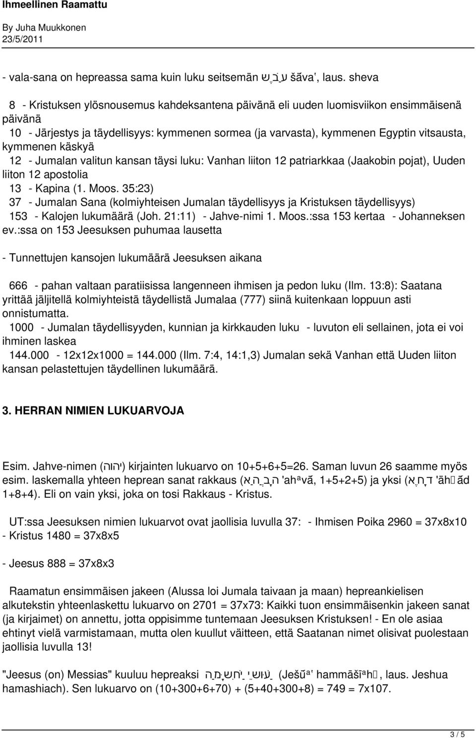 käskyä 12 - Jumalan valitun kansan täysi luku: Vanhan liiton 12 patriarkkaa (Jaakobin pojat), Uuden liiton 12 apostolia 13 - Kapina (1. Moos.