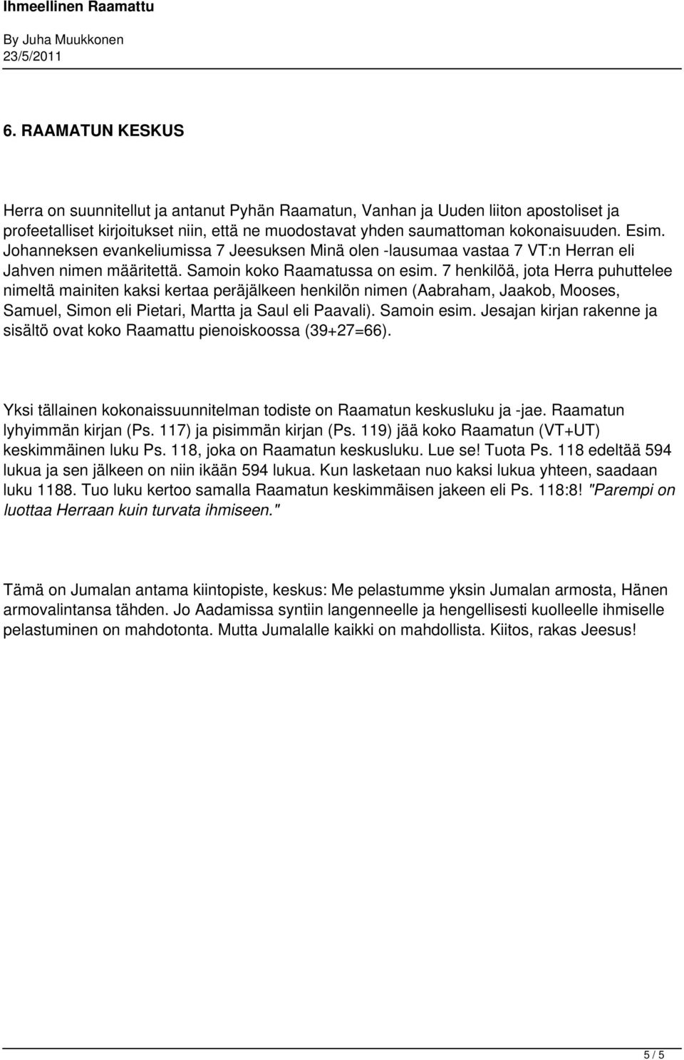 7 henkilöä, jota Herra puhuttelee nimeltä mainiten kaksi kertaa peräjälkeen henkilön nimen (Aabraham, Jaakob, Mooses, Samuel, Simon eli Pietari, Martta ja Saul eli Paavali). Samoin esim.