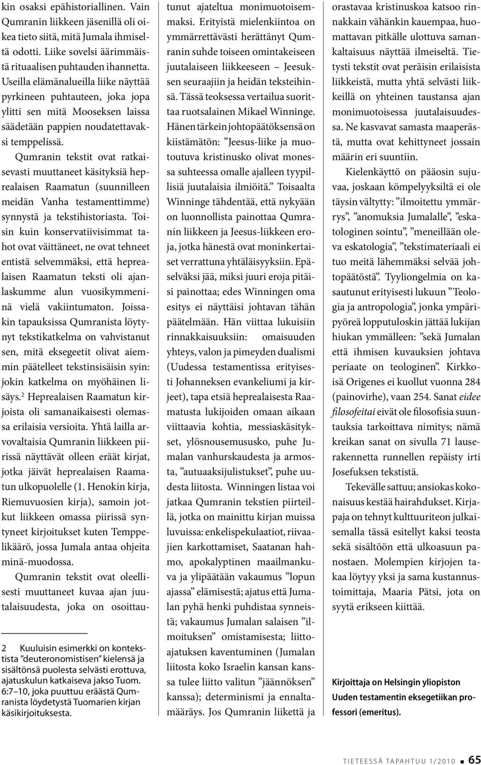Qumranin tekstit ovat ratkaisevasti muuttaneet käsityksiä heprealaisen Raamatun (suunnilleen meidän Vanha testamenttimme) synnystä ja tekstihistoriasta.