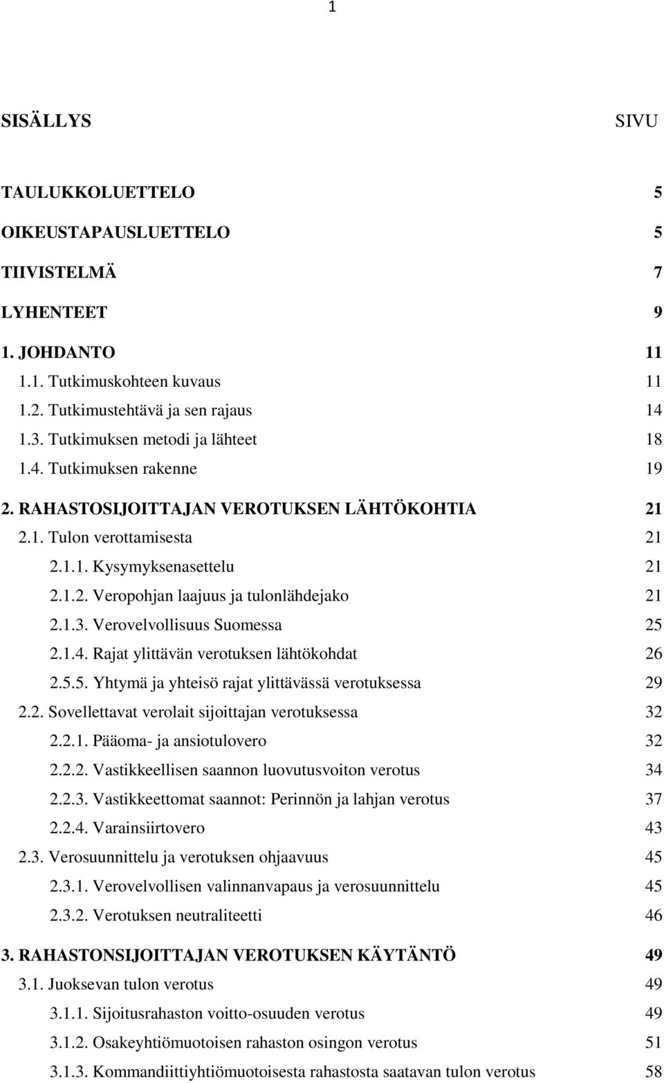1.3. Verovelvollisuus Suomessa 25 2.1.4. Rajat ylittävän verotuksen lähtökohdat 26 2.5.5. Yhtymä ja yhteisö rajat ylittävässä verotuksessa 29 2.2. Sovellettavat verolait sijoittajan verotuksessa 32 2.