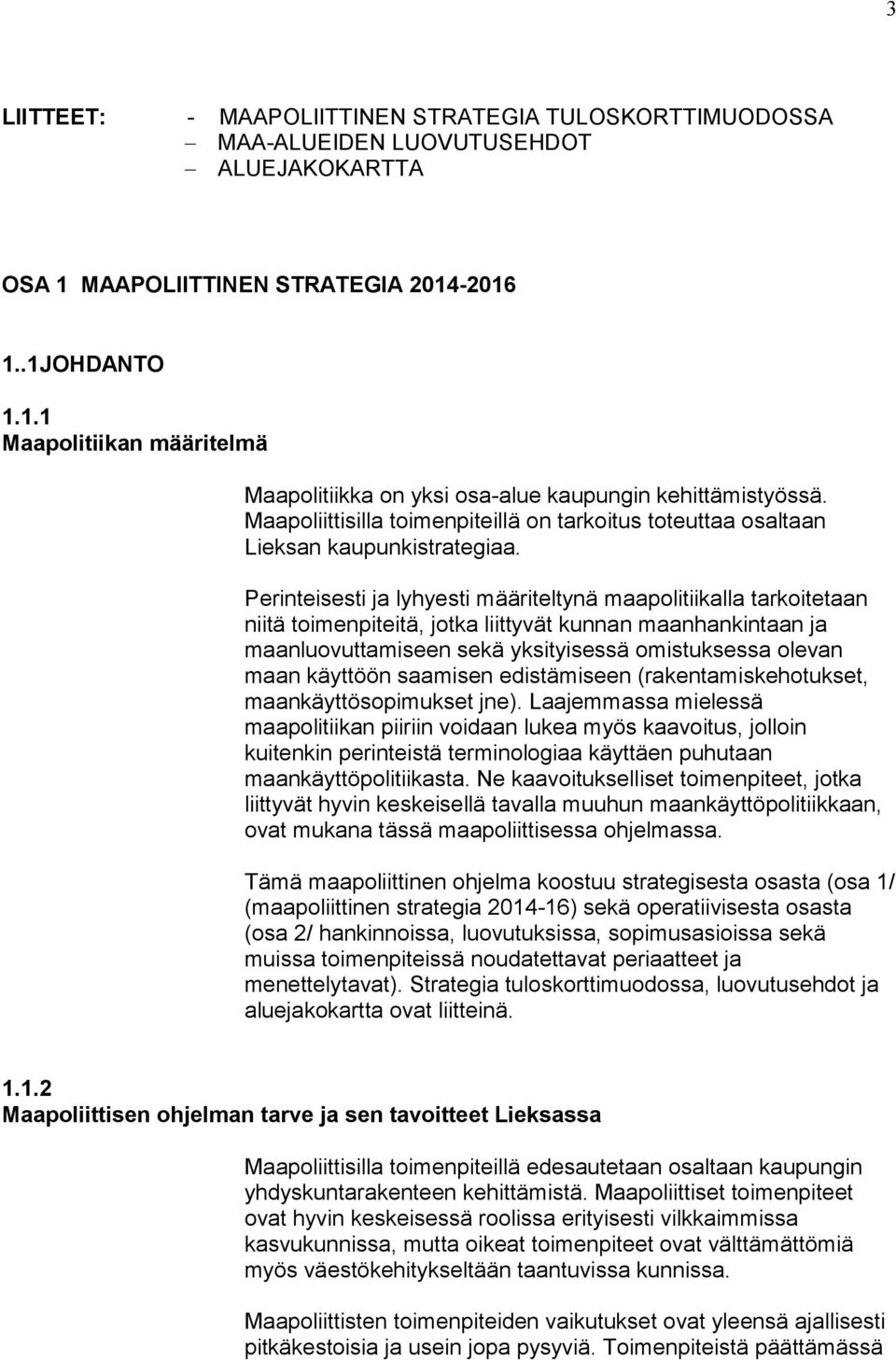 Perinteisesti ja lyhyesti määriteltynä maapolitiikalla tarkoitetaan niitä toimenpiteitä, jotka liittyvät kunnan maanhankintaan ja maanluovuttamiseen sekä yksityisessä omistuksessa olevan maan