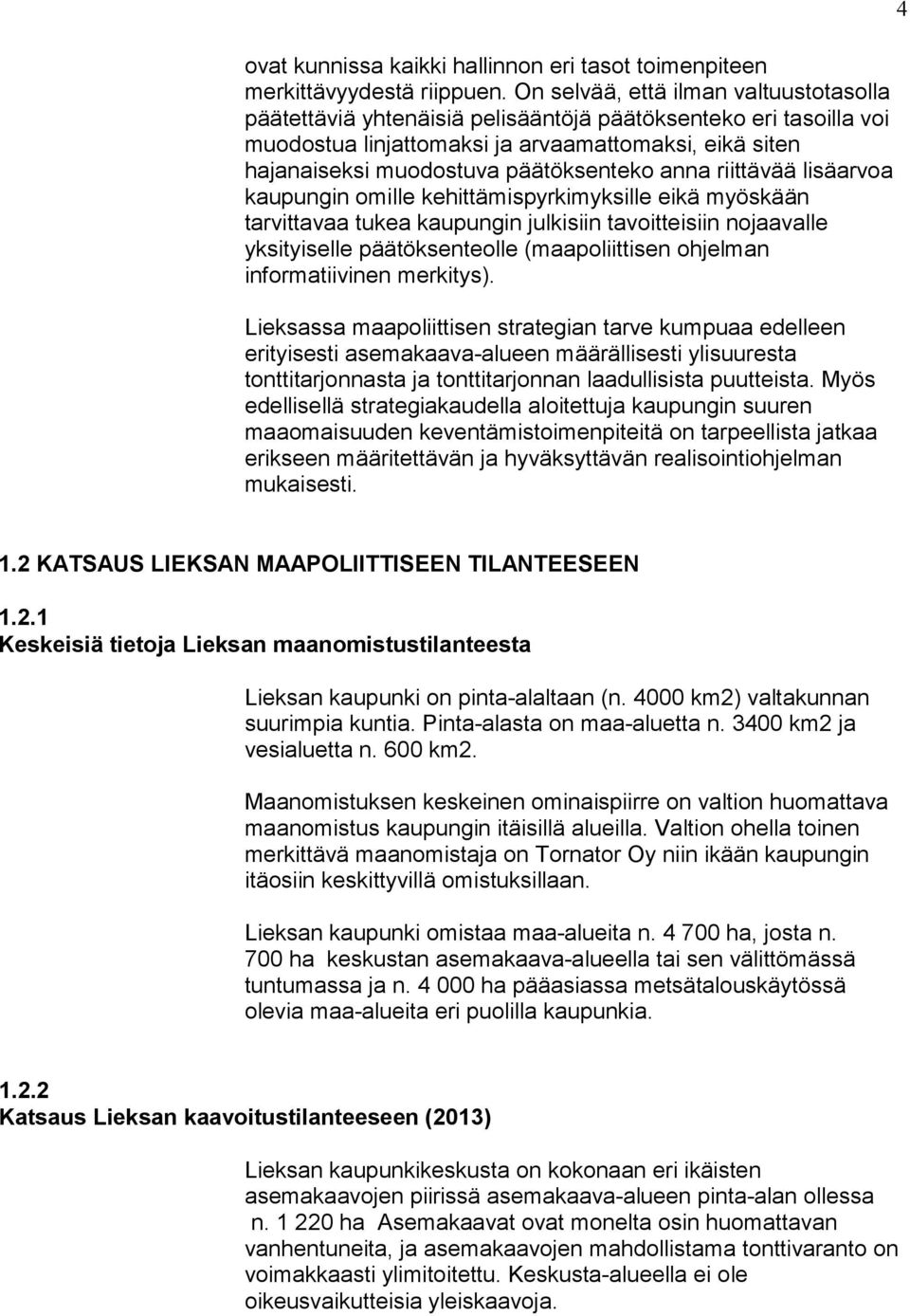 anna riittävää lisäarvoa kaupungin omille kehittämispyrkimyksille eikä myöskään tarvittavaa tukea kaupungin julkisiin tavoitteisiin nojaavalle yksityiselle päätöksenteolle (maapoliittisen ohjelman