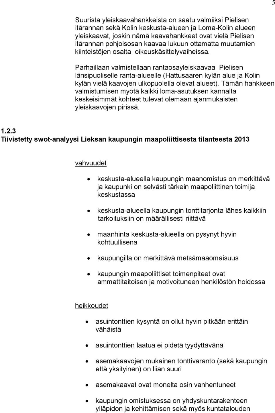 Parhaillaan valmistellaan rantaosayleiskaavaa Pielisen länsipuoliselle ranta-alueelle (Hattusaaren kylän alue ja Kolin kylän vielä kaavojen ulkopuolella olevat alueet).