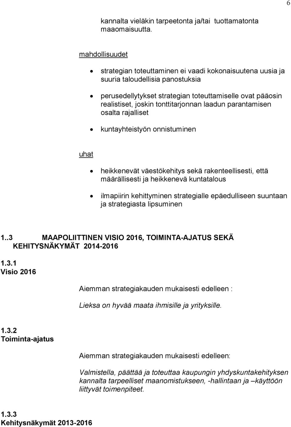 laadun parantamisen osalta rajalliset kuntayhteistyön onnistuminen uhat heikkenevät väestökehitys sekä rakenteellisesti, että määrällisesti ja heikkenevä kuntatalous ilmapiirin kehittyminen