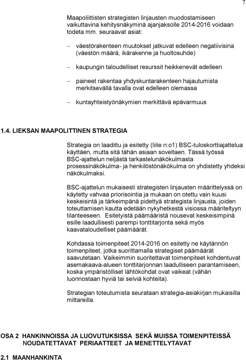yhdyskuntarakenteen hajautumista merkitsevällä tavalla ovat edelleen olemassa kuntayhteistyönäkymien merkittävä epävarmuus.
