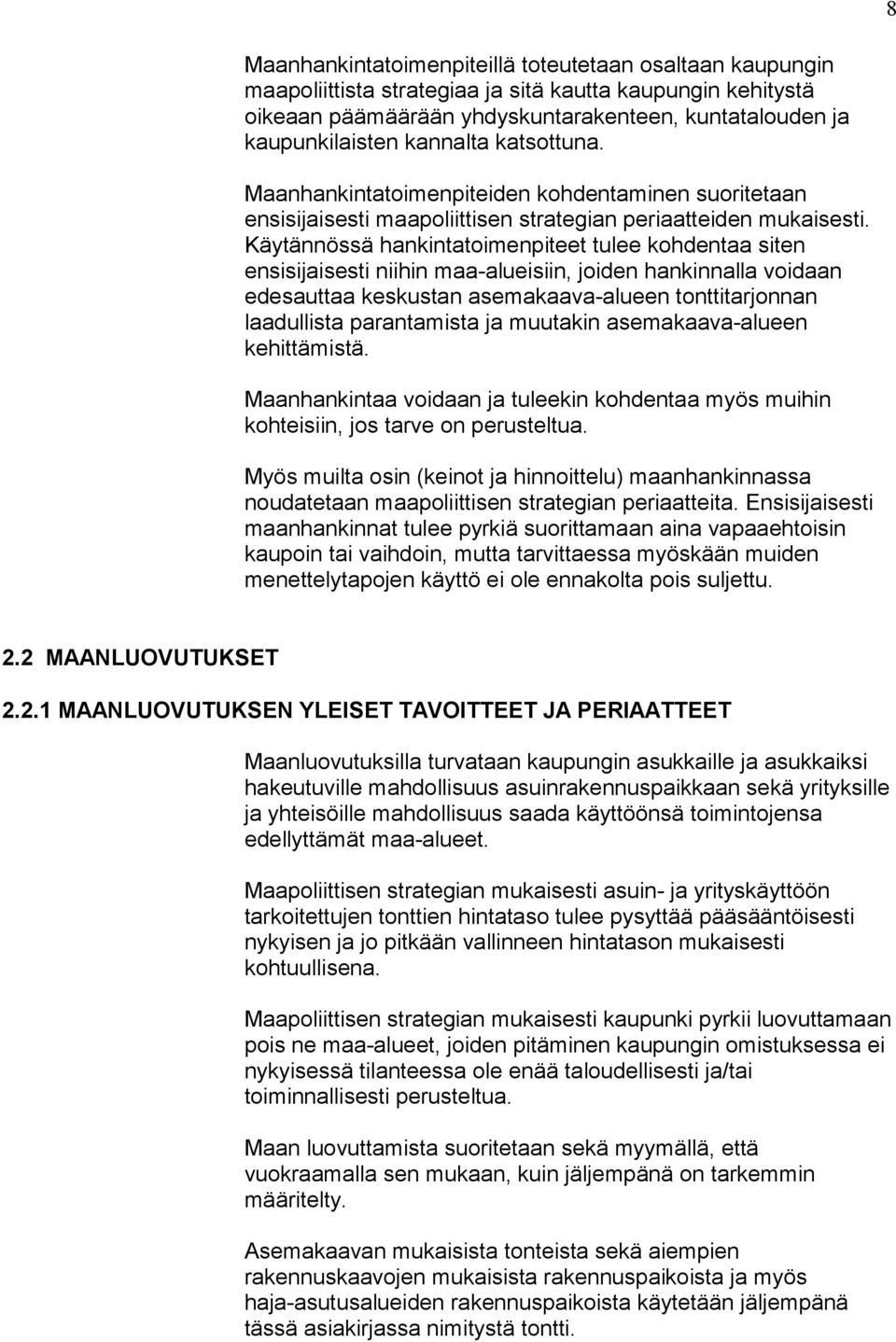 Käytännössä hankintatoimenpiteet tulee kohdentaa siten ensisijaisesti niihin maa-alueisiin, joiden hankinnalla voidaan edesauttaa keskustan asemakaava-alueen tonttitarjonnan laadullista parantamista