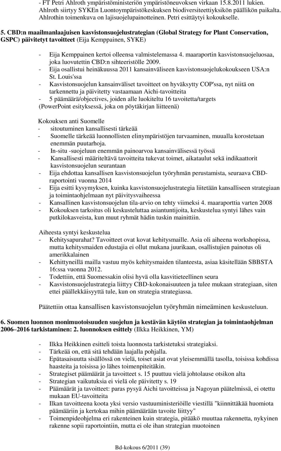 CBD:n maailmanlaajuisen kasvistonsuojelustrategian (Global Strategy for Plant Conservation, GSPC) päivitetyt tavoitteet (Eija Kemppainen, SYKE) - Eija Kemppainen kertoi olleensa valmistelemassa 4.