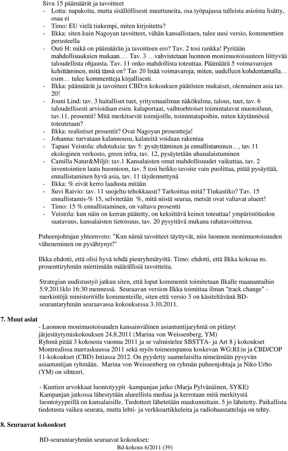 Pyritään mahdollisuuksien mukaan. Tav. 3 vahvistetaan luonnon monimuotoisuuteen liittyvää taloudellista ohjausta. Tav. 11 onko mahdollista toteuttaa.