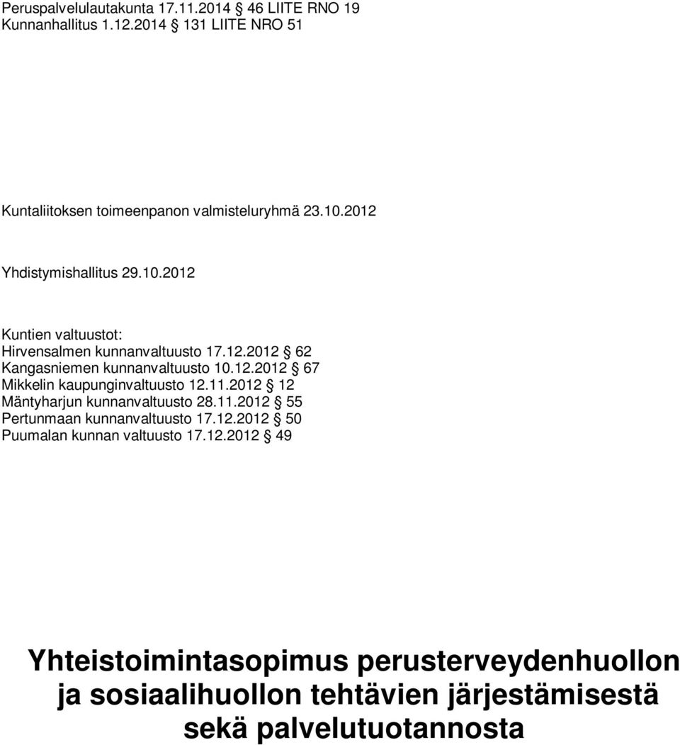 11.2012 12 Mäntyharjun kunnanvaltuusto 28.11.2012 55 Pertunmaan kunnanvaltuusto 17.12.2012 50 Puumalan kunnan valtuusto 17.12.2012 49 Yhteistoimintasopimus perusterveydenhuollon ja sosiaalihuollon tehtävien järjestämisestä sekä palvelutuotannosta