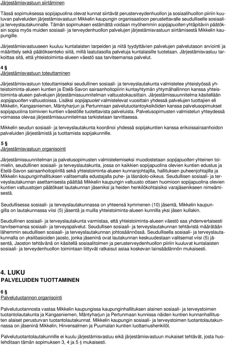 Tämän sopimuksen estämättä voidaan myöhemmin sopijapuolten yhtäpitävin päätöksin sopia myös muiden sosiaali- ja terveydenhuollon palvelujen järjestämisvastuun siirtämisestä Mikkelin kaupungille.