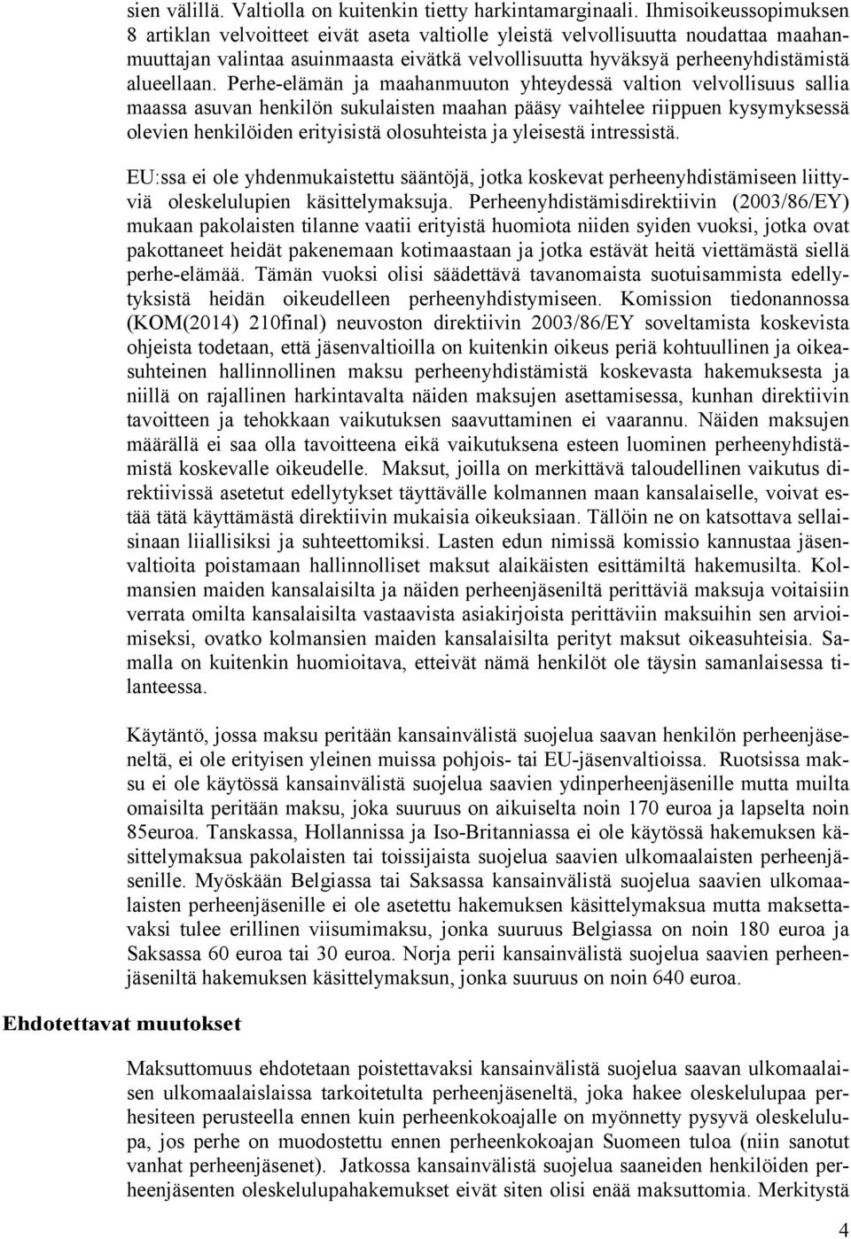 Perhe-elämän ja maahanmuuton yhteydessä valtion velvollisuus sallia maassa asuvan henkilön sukulaisten maahan pääsy vaihtelee riippuen kysymyksessä olevien henkilöiden erityisistä olosuhteista ja