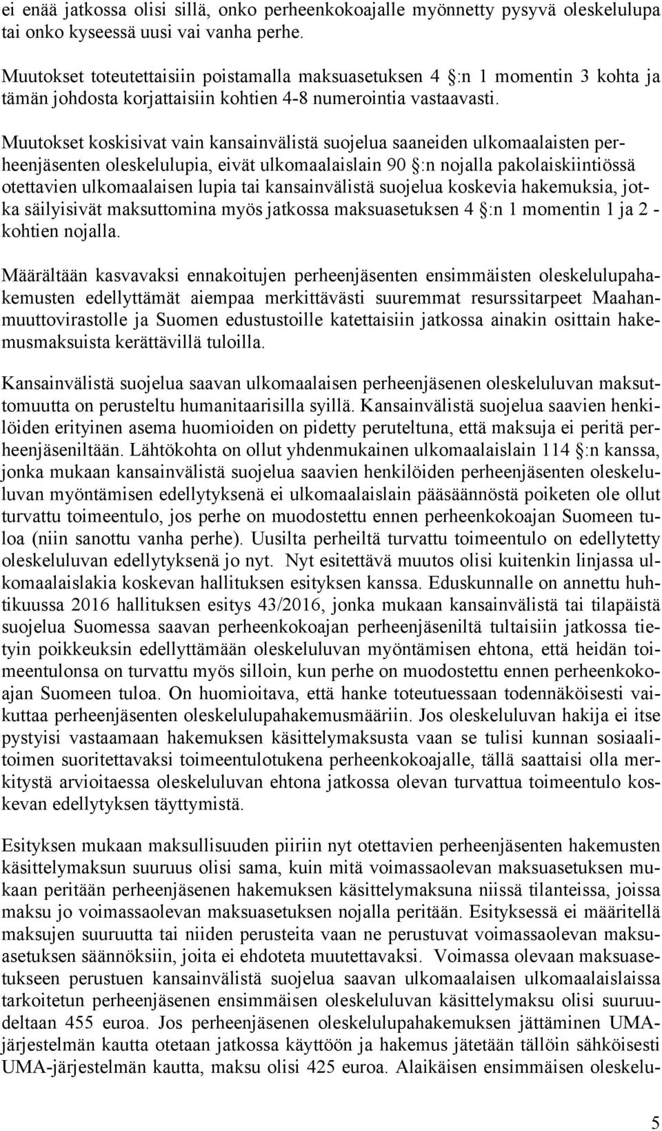 Muutokset koskisivat vain kansainvälistä suojelua saaneiden ulkomaalaisten perheenjäsenten oleskelulupia, eivät ulkomaalaislain 90 :n nojalla pakolaiskiintiössä otettavien ulkomaalaisen lupia tai