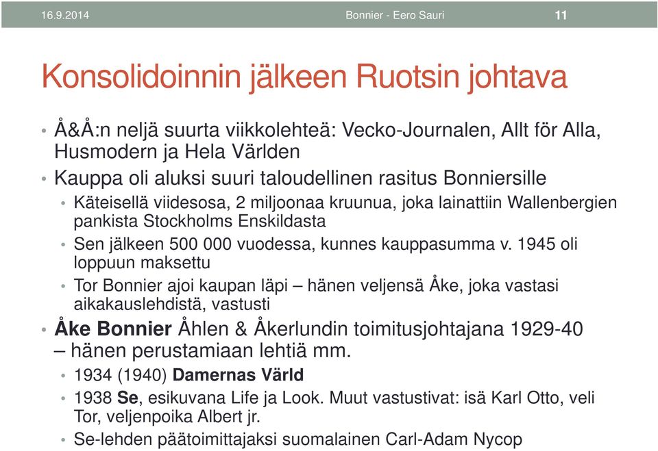 1945 oli loppuun maksettu Tor Bonnier ajoi kaupan läpi hänen veljensä Åke, joka vastasi aikakauslehdistä, vastusti Åke Bonnier Åhlen & Åkerlundin toimitusjohtajana 1929-40 hänen perustamiaan
