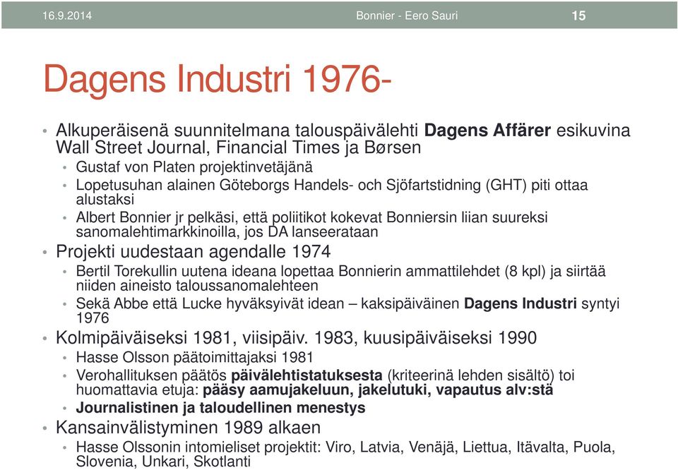 sanomalehtimarkkinoilla, jos DA lanseerataan Projekti uudestaan agendalle 1974 Bertil Torekullin uutena ideana lopettaa Bonnierin ammattilehdet (8 kpl) ja siirtää niiden aineisto taloussanomalehteen