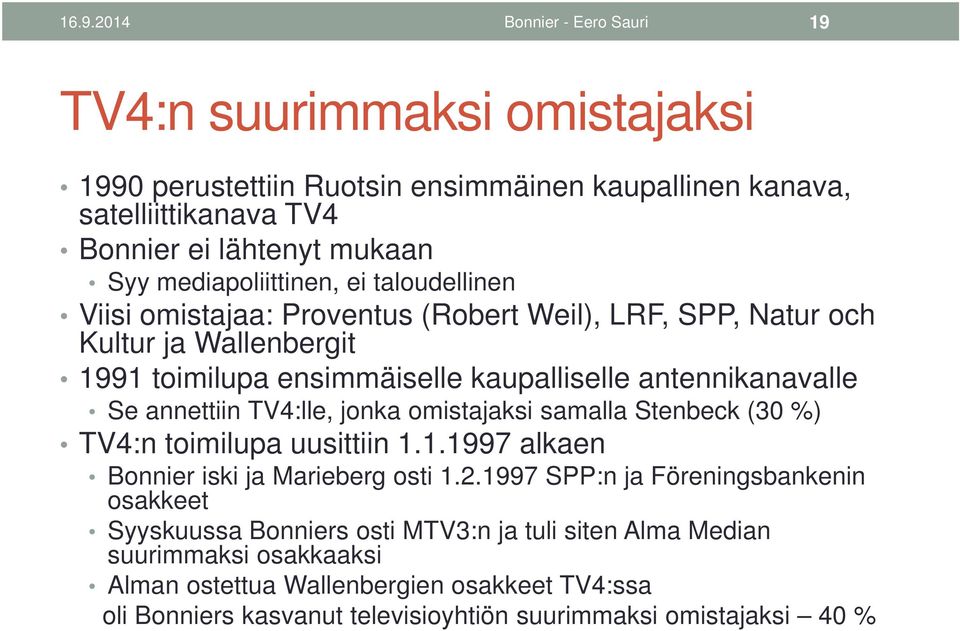 annettiin TV4:lle, jonka omistajaksi samalla Stenbeck (30 %) TV4:n toimilupa uusittiin 1.1.1997 alkaen Bonnier iski ja Marieberg osti 1.2.