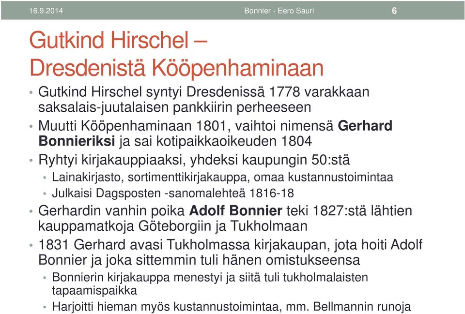 kustannustoimintaa Julkaisi Dagsposten -sanomalehteä 1816-18 Gerhardin vanhin poika Adolf Bonnier teki 1827:stä lähtien kauppamatkoja Göteborgiin ja Tukholmaan 1831 Gerhard avasi Tukholmassa
