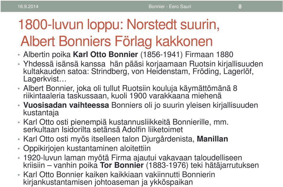 taskussaan, kuoli 1900 varakkaana miehenä Vuosisadan vaihteessa Bonniers oli jo suurin yleisen kirjallisuuden kustantaja Karl Otto osti pienempiä kustannusliikkeitä Bonnierille, mm.