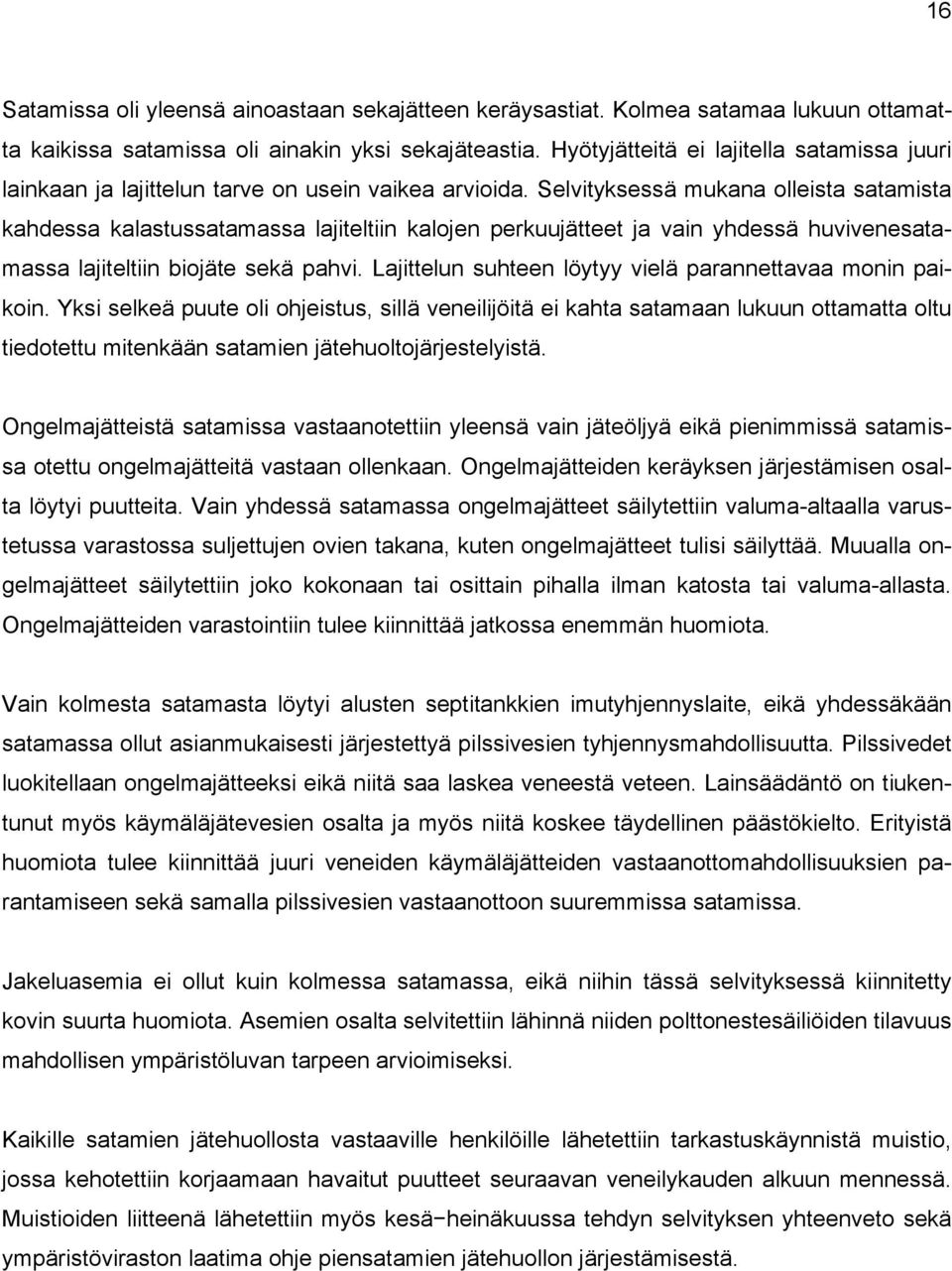 Selvityksessä mukana olleista satamista kahdessa kalastussatamassa lajiteltiin kalojen perkuujätteet ja vain yhdessä huvivenesatamassa lajiteltiin biojäte sekä pahvi.