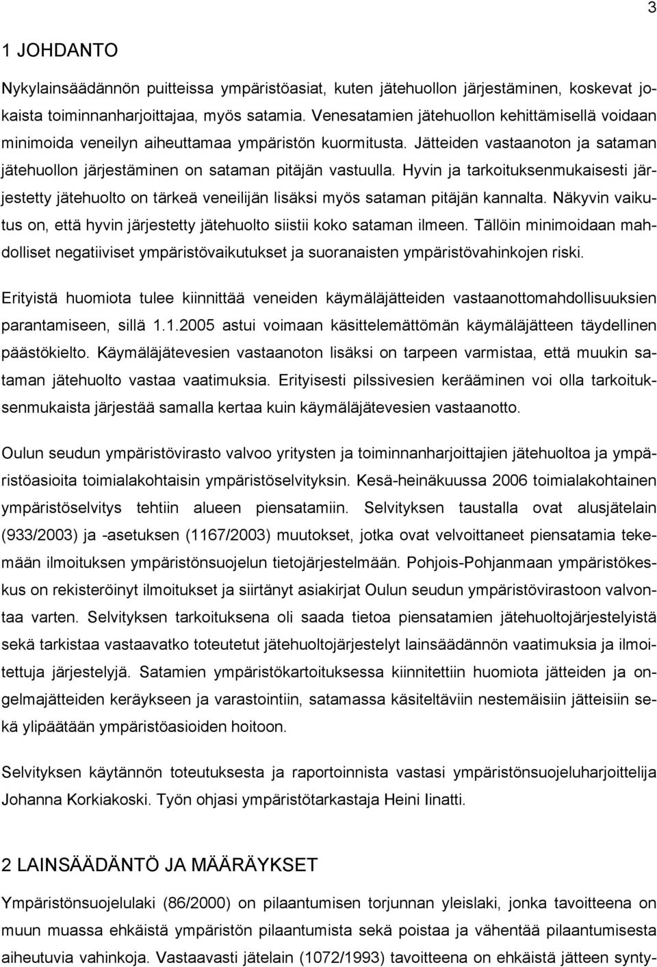 Hyvin ja tarkoituksenmukaisesti järjestetty jätehuolto on tärkeä veneilijän lisäksi myös sataman pitäjän kannalta. Näkyvin vaikutus on, että hyvin järjestetty jätehuolto siistii koko sataman ilmeen.