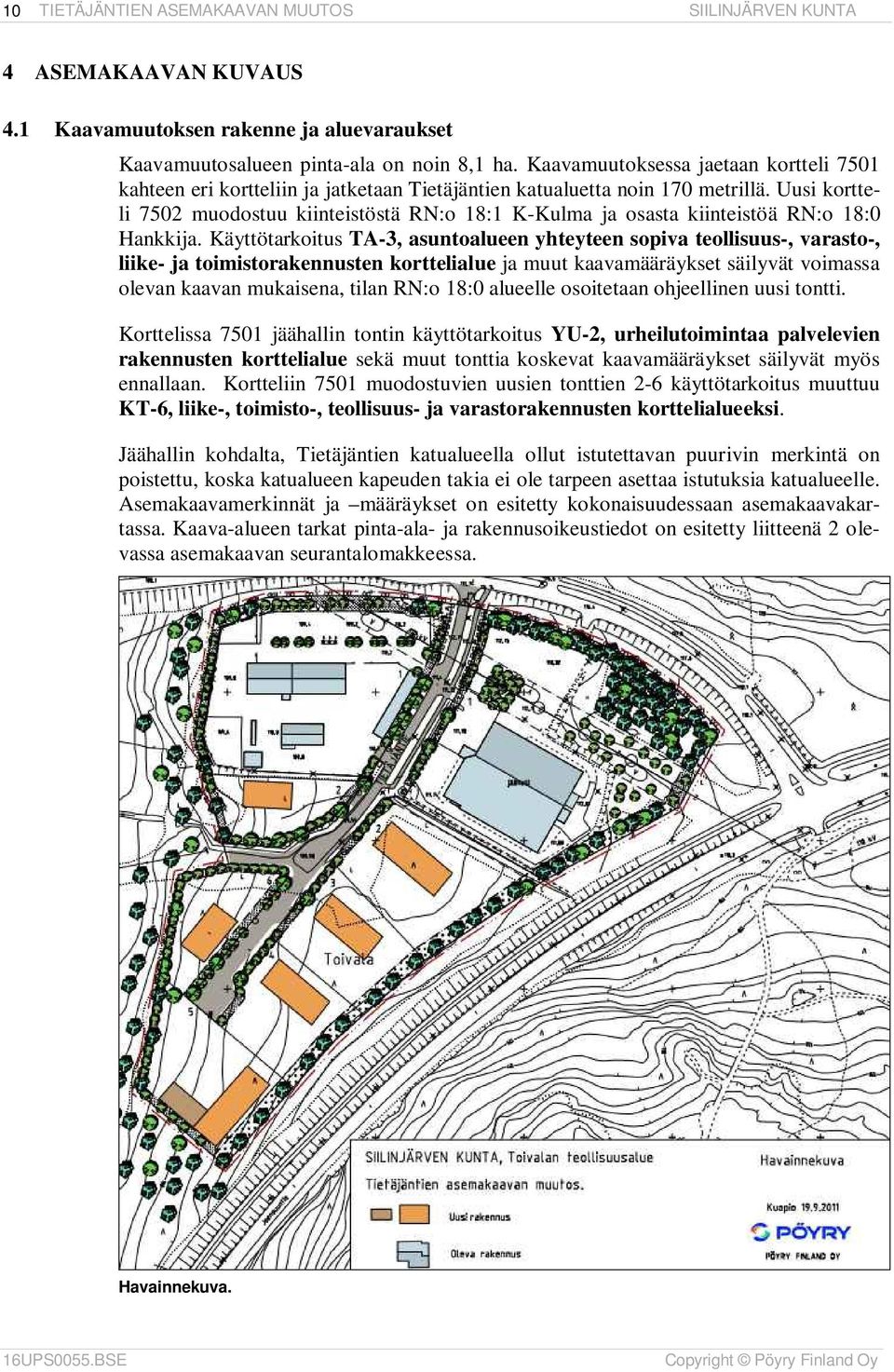 Uusi kortteli 7502 muodostuu kiinteistöstä RN:o 18:1 K-Kulma ja osasta kiinteistöä RN:o 18:0 Hankkija.