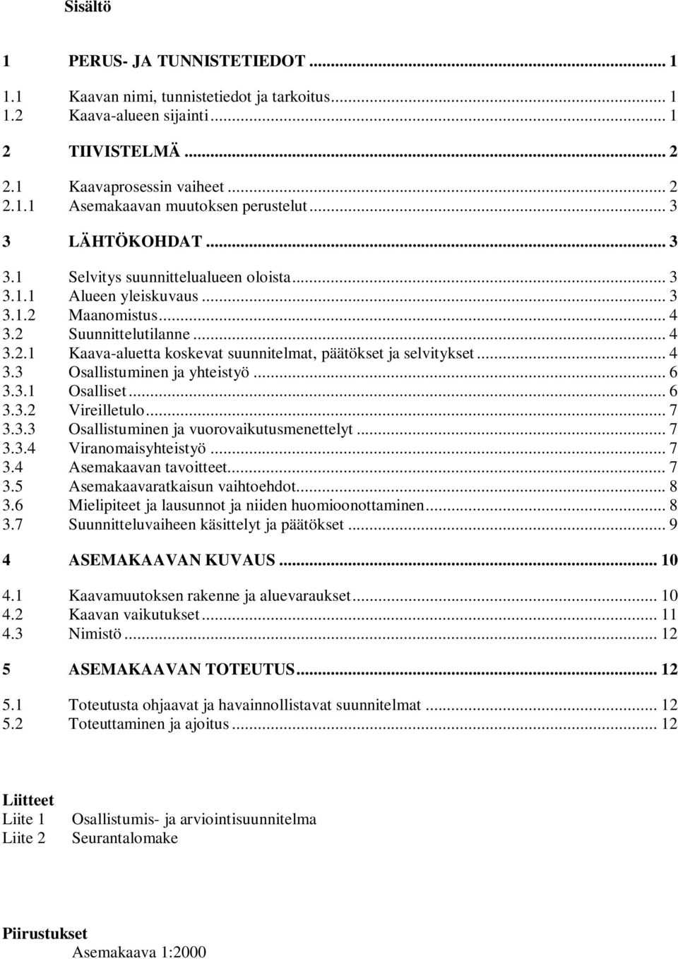 .. 4 3.3 Osallistuminen ja yhteistyö... 6 3.3.1 Osalliset... 6 3.3.2 Vireilletulo... 7 3.3.3 Osallistuminen ja vuorovaikutusmenettelyt... 7 3.3.4 Viranomaisyhteistyö... 7 3.4 Asemakaavan tavoitteet.
