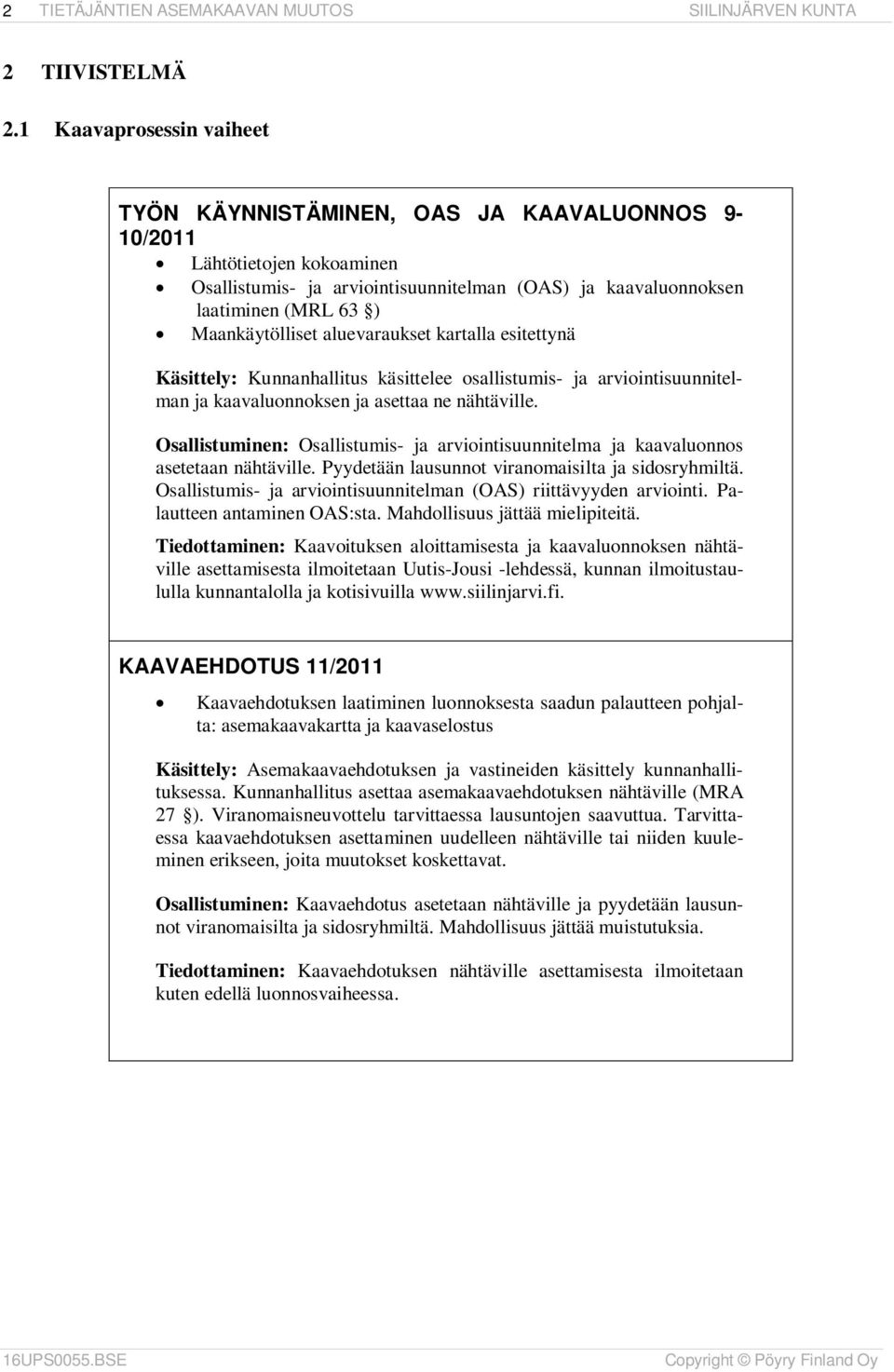 Maankäytölliset aluevaraukset kartalla esitettynä Käsittely: Kunnanhallitus käsittelee osallistumis- ja arviointisuunnitelman ja kaavaluonnoksen ja asettaa ne nähtäville.
