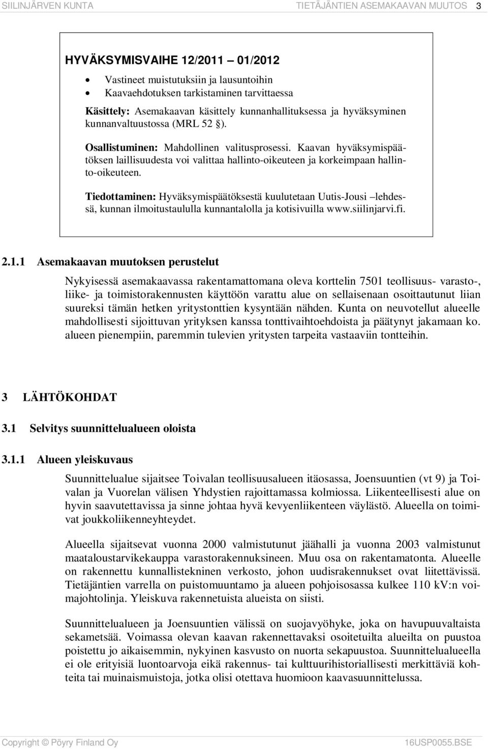 Tiedottaminen: Hyväksymispäätöksestä kuulutetaan Uutis-Jousi lehdessä, kunnan ilmoitustaululla kunnantalolla ja kotisivuilla www.siilinjarvi.fi. 2.1.